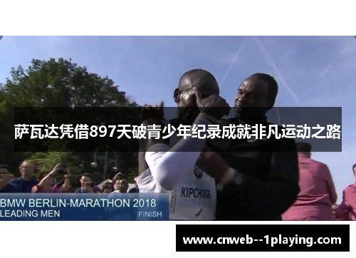 萨瓦达凭借897天破青少年纪录成就非凡运动之路