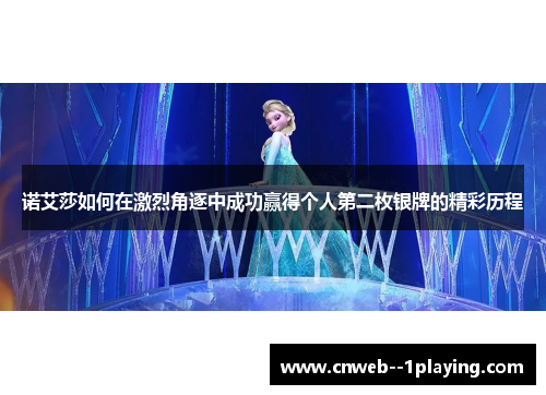 诺艾莎如何在激烈角逐中成功赢得个人第二枚银牌的精彩历程