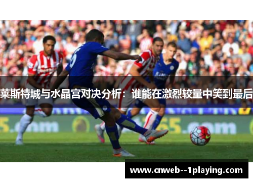 莱斯特城与水晶宫对决分析：谁能在激烈较量中笑到最后