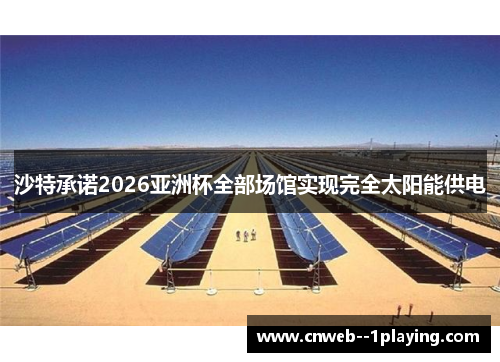 沙特承诺2026亚洲杯全部场馆实现完全太阳能供电